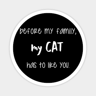 before my family my cat has to like you. Magnet